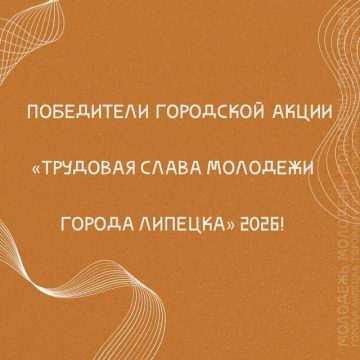 трудовая слава молодёжи В акции «Трудовая слава молодёжи города Липецка» впервые наградят 13 человек